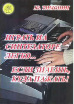 Тимонин Ю.И. Играть на синтезаторе легко… если знаеш