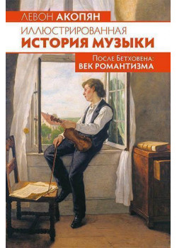 Иллюстрированная история музыки. После Бетховена, Акопян Л., издательство MPI Челябинск
